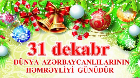 31 Dekabr – Dünya Azərbaycanlılarının Həmrəyliyi Günü kimi qeyd olunur.